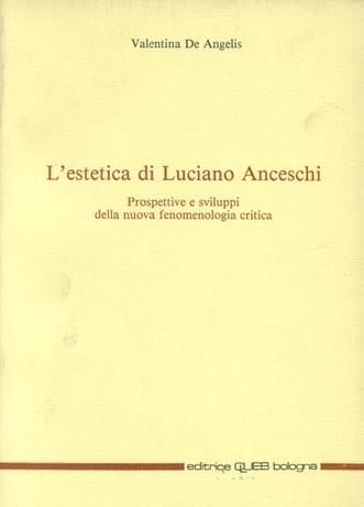 L'estetica di Luciano Anceschi. Prospettive e sviluppi della nuova fenomenologia critica - Valentina De Angelis - Libro CLUEB 1983 | Libraccio.it