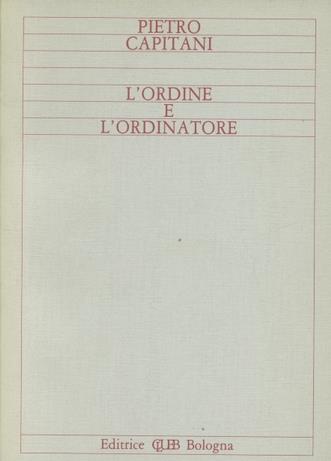 L'ordine e l'ordinatore - Pietro Capitani - Libro CLUEB 1983 | Libraccio.it