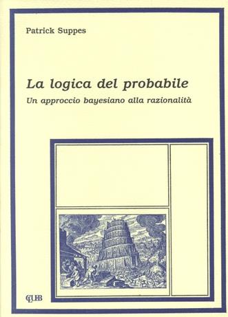 La logica del probabile. Un approccio bayesiano alla razionalità - Patrick Suppes - Libro CLUEB 1984, Heuresis. Probabilità e scienze umane | Libraccio.it