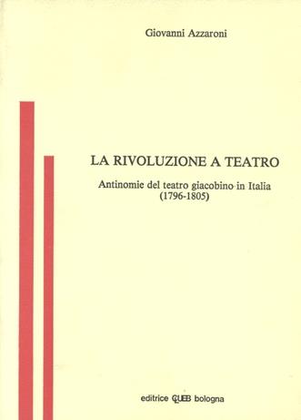 La rivoluzione a teatro. Antinomie del teatro giacobino in Italia (1796-1805) - Giovanni Azzaroni - Libro CLUEB 1985 | Libraccio.it