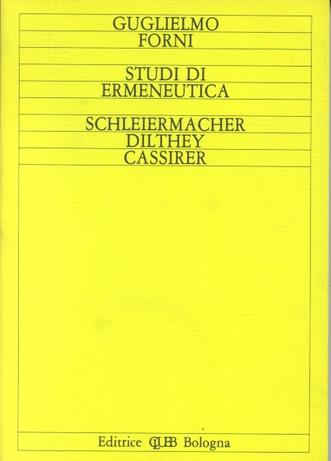 Studi di ermeneutica. Schleiermacher, Dilthey, Cassirer - Guglielmo Forni Rosa - Libro CLUEB 1985, Ermeneutica e fenomenologia | Libraccio.it