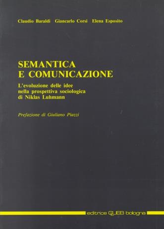 Semantica e comunicazione. L'evoluzione delle idee nella prospettiva sociologica di Niklas Luhmann - Claudio Baraldi, Giancarlo Corsi, Elena Esposito - Libro CLUEB 1987 | Libraccio.it