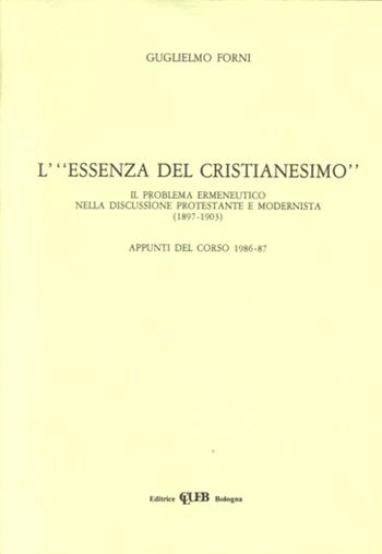 L'essenza del cristianesimo. Il problema ermeneutico nella discussione protestante e modernista - Guglielmo Forni Rosa - Libro CLUEB 1987 | Libraccio.it