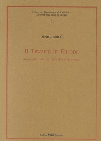 Il tesauro in Europa. Studi sulle traduzioni della Filosofia morale - Denise Aricò - Libro CLUEB 1987, Dip. di italianistica | Libraccio.it