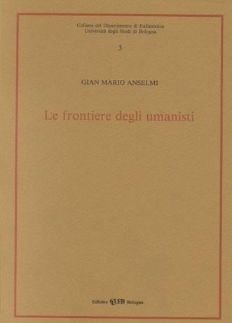 Le frontiere degli umanisti - G. Mario Anselmi - Libro CLUEB 1988, Dip. di italianistica | Libraccio.it