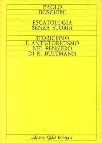 Escatologia senza storia. Storicismo e antistoricismo nel pensiero di R. Bultmann - Paolo Boschini - Libro CLUEB 1988, Ermeneutica e fenomenologia | Libraccio.it