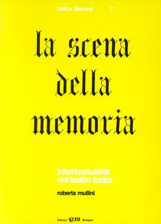 La scena della memoria. Intertestualità nel teatro Tudor - Roberta Mullini Zanarini - Libro CLUEB 1988, Testi e discorsi | Libraccio.it