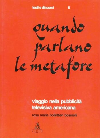 Quando parlano le metafore. Viaggio nella pubblicità televisiva americana - Rosa M. Bosinelli Bollettieri - Libro CLUEB 1988, Testi e discorsi | Libraccio.it