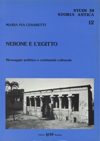 Nerone e l'Egitto. Messaggio politico e continuità culturale - M. Pia Cesaretti - Libro CLUEB 1989, Studi di storia antica | Libraccio.it