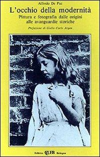 L'occhio della modernità. Pittura e fotografia dalle origini alle avanguardie storiche - Alfredo De Paz - Libro CLUEB 1989, Studi di arti e scienze umane | Libraccio.it