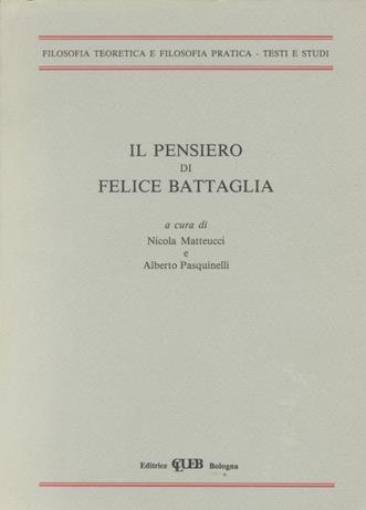 Il pensiero di Felice Battaglia  - Libro CLUEB 2022, Filosofia teoretica e filosofia pratica | Libraccio.it