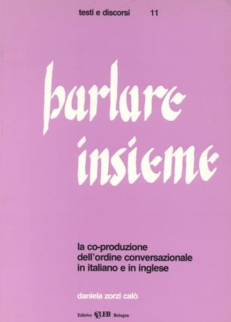 Parlare insieme. La co-produzione dell'ordine conversazionale in italiano e in inglese - Daniela Zorzi Calò - Libro CLUEB 1990, Testi e discorsi | Libraccio.it