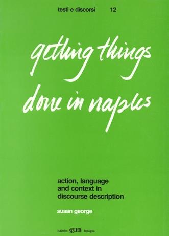 Getting things done in Naples. Action, language and context in discourse description - Susan George - Libro CLUEB 1990, Testi e discorsi | Libraccio.it