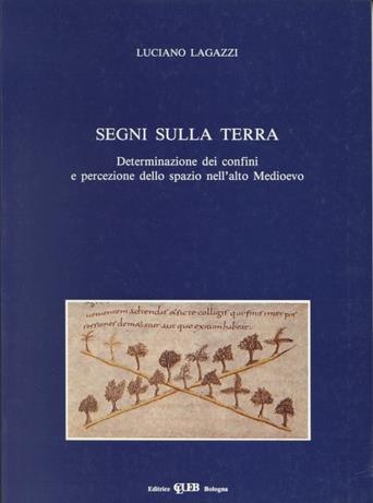 Segni sulla terra. Determinazione e percezione dello spazio nell'alto Medioevo - Luciano Lagazzi - Libro CLUEB 1991, Biblioteca di storia agraria medievale | Libraccio.it