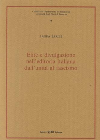 Élite e divulgazione nell'editoria italiana dall'Unità al fascismo - Laura Barile - Libro CLUEB 1991, Dip. di italianistica | Libraccio.it