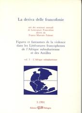 La deriva delle francofonie. Figures et fantasmes de la violence dans les littératures francophones de l'Afrique subsaharienne et des Antilles. Vol. 1: L'afrique subsaharienne
