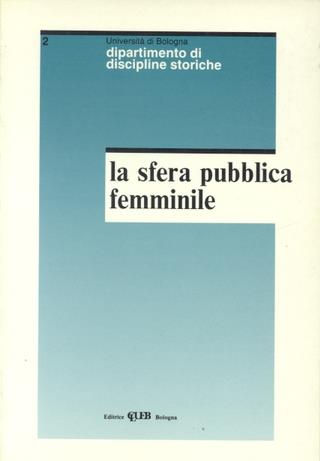 La sfera pubblica femminile. Percorsi di storia delle donne in età contemporanea  - Libro CLUEB 1992, Quaderni di discipline storiche | Libraccio.it