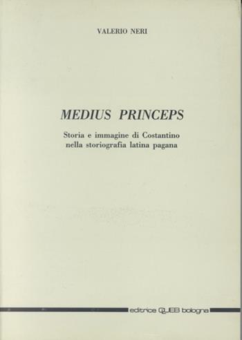 Medius princeps. Storia e immagine di Costantino nella storiografia latina pagana - Valerio Neri - Libro CLUEB 1992 | Libraccio.it