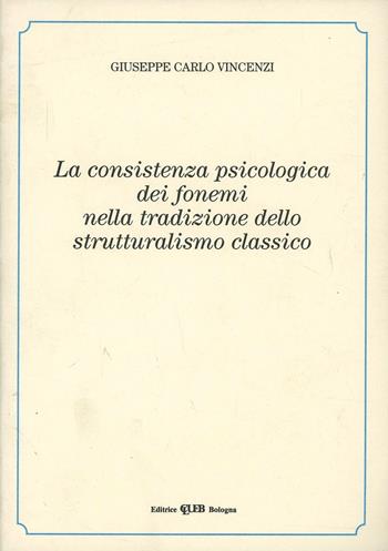 La consistenza psicologica dei fonemi nella tradizione dello strutturalismo classico - Giuseppe C. Vincenzi - Libro CLUEB 1993 | Libraccio.it