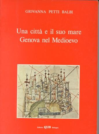 Una città e il suo mare. Genova nel Medioevo - Giovanna Petti Balbi - Libro CLUEB 1991, Biblioteca di storia urbana medievale | Libraccio.it