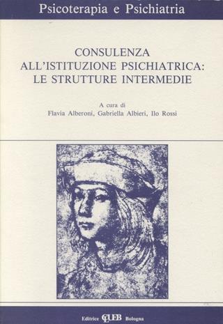 Consulenza all'istituzione psichiatrica: le strutture intermedie - Flavia Alberoni, Gabriella Albieri, Ilo Rossi - Libro CLUEB 1993, Psicoterapia e psichiatria | Libraccio.it