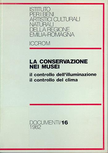 La conservazione nei musei. Il controllo dell'illuminazione, il controllo del clima  - Libro CLUEB 1982, Documenti IBC | Libraccio.it