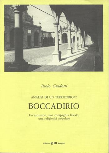 Analisi di un territorio. Vol. 2: Boccadirio. Un santuario, una compagnia laicale, una religiosità popolare - Paolo Guidotti - Libro CLUEB 1982 | Libraccio.it