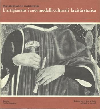Manutenzione e sostituzione. L'artigianato, i suoi modelli culturali, la città storica  - Libro CLUEB 1983, IBC dossier | Libraccio.it