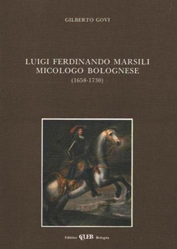 Luigi Ferdinando Marsili, micologo bolognese (1658-1730) - Gilberto Govi - Libro CLUEB 1984 | Libraccio.it