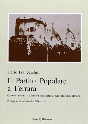 Il partito Popolare a Ferrara. Cattolici socialisti e fascisti nella terra di Grosoli e don Minzoni - Dario Franceschini - Libro CLUEB 1985, Ist. storia cont. movim. op. cont. Fe | Libraccio.it