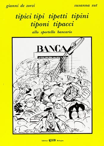 Tipici, tipi, tipetti, tipini tiponi, tipacci allo sportello bancario - Gianni De Zorzi, Susanna Sut - Libro CLUEB 1988 | Libraccio.it