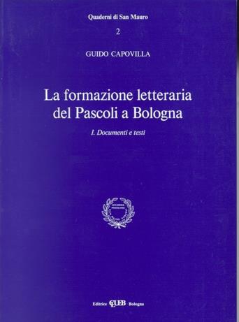 La formazione letteraria del Pascoli a Bologna. Vol. 1: Documenti e testi - Guido Capovilla - Libro CLUEB 1988, Quaderni San Mauro. Col. Acc. pascoliana | Libraccio.it