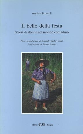 Il bello della festa. Storie di donne nel mondo contadino - Armide Broccoli - Libro CLUEB 1989 | Libraccio.it
