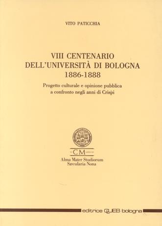 Ottavo centenario dell'Università di Bologna (1886-1888). Progetto culturale e opinione pubblica a confronto negli anni di Crispi - Vito Paticchia - Libro CLUEB 1989 | Libraccio.it