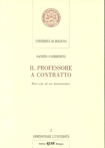 Il professore a contratto. Brevi note ad uso amministrativo - Sanzio Gamberini - Libro CLUEB 1989, Amministrare l'università | Libraccio.it