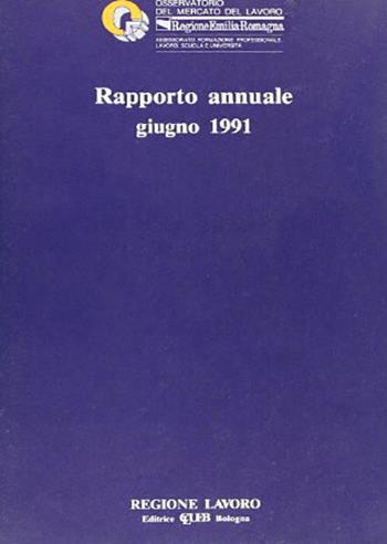 Rapporto annuale. Giugno 1991  - Libro CLUEB 1991, Regione e lavoro | Libraccio.it