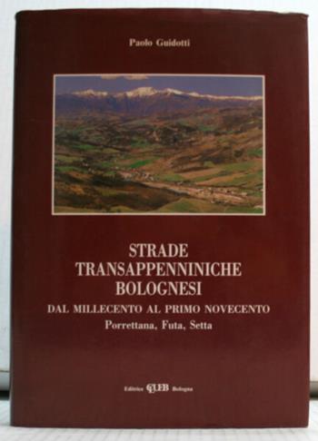 Strade transappenniniche bolognesi dal millecento al primo Novecento. Porrettana, Futa, Setta - Paolo Guidotti - Libro CLUEB 1991 | Libraccio.it