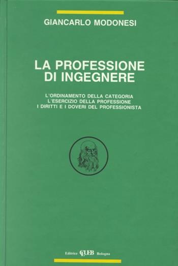 La professione di ingegnere. L'ordinamento della categoria, l'esercizio della professione, i diritti e i doveri del professionista - Giancarlo Modonesi - Libro CLUEB 1992 | Libraccio.it