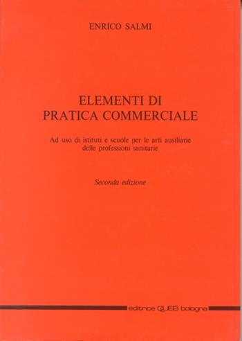 Elementi di pratica commerciale. Per gli Ist. e Scuole per le arti ausiliarie delle professioni sanitarie - Enrico Salmi - Libro CLUEB 1990 | Libraccio.it