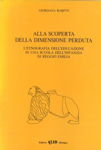 Alla scoperta della dimensione perduta. L'etnografia dell'educazione in una scuola dell'infanzia di Reggio Emilia - Giordana Rabitti - Libro CLUEB 1994, Fuori collana | Libraccio.it