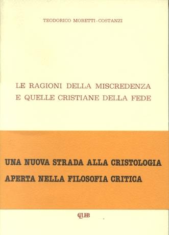 Le ragioni della miscredenza e quelle cristiane della fede - Teodorico Moretti Costanzi - Libro CLUEB 1979 | Libraccio.it