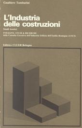 L' industria delle costruzioni. Studi teorici: aspetti economici nell'industria delle costruzioni con una analisi del caso Emilia Romagna