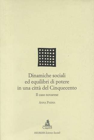 Dinamiche sociali ed equilibri di potere in una città del Cinquecento. Il caso novarese - Anna Parma - Libro CLUEB 1998, Heuresis. Scienze sociali | Libraccio.it