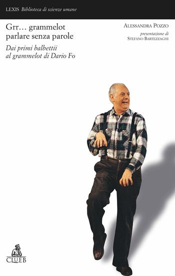 Grr... Grammelot. Parlare senza parole dai primi balbettii al Grammelot di Dario Fo - Alessandra Pozzo - Libro CLUEB 1998, Lexis. Biblioteca di scienze umane | Libraccio.it