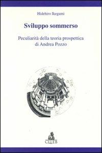 Sviluppo sommerso. Peculiarità della teoria prospettica di Andrea Pozzo - Hidehiro Ikegami - Libro CLUEB 1998 | Libraccio.it