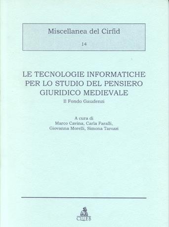 Le tecnologie informatiche per lo studio del pensiero giuridico medievale. Il Fondo Gaudenzi  - Libro CLUEB 1998, Miscellanea del Cirfid | Libraccio.it