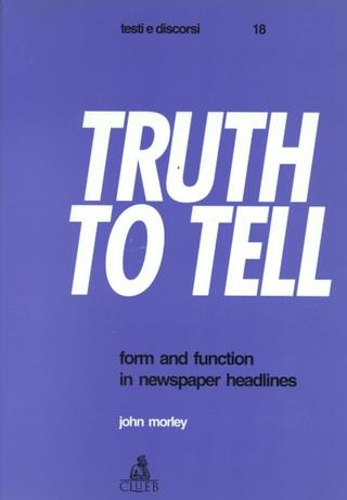 Truth to tell. Form and function in newspaper headlines - John Morley - Libro CLUEB 1998, Testi e discorsi | Libraccio.it