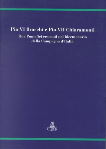 Pio VI Braschi e Pio VII Chiaramonti. Due pontefici cesenati nel bicentenario della campagna d'Italia  - Libro CLUEB 1998 | Libraccio.it