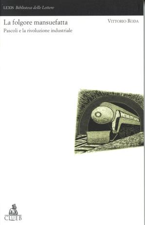 La folgore mansuefatta. Pascoli e la rivoluzione industriale - Vittorio Roda - Libro CLUEB 1998, Lexis. Biblioteca delle lettere | Libraccio.it