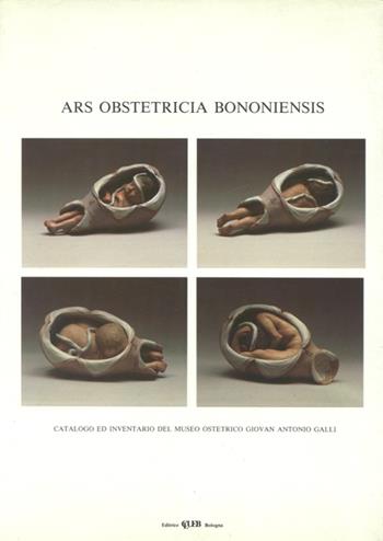 Ars obstetricia bononiensis. Catalogo ed inventario del Museo ostetrico G. A. Galli  - Libro CLUEB 1988, Musei ed archivi dello Studio bolognese | Libraccio.it
